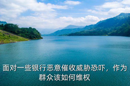 面對一些銀行惡意催收威脅恐嚇，作為群眾該如何維權(quán)