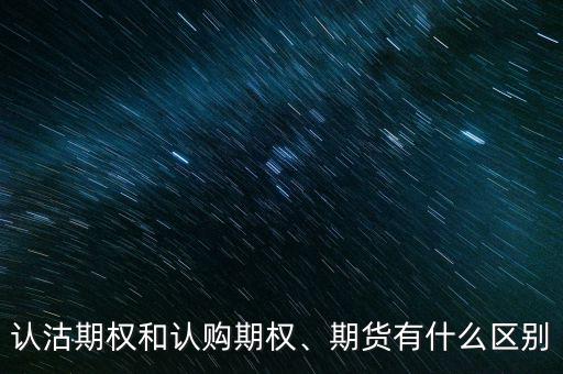 認(rèn)沽期權(quán)和認(rèn)購(gòu)期權(quán)、期貨有什么區(qū)別
