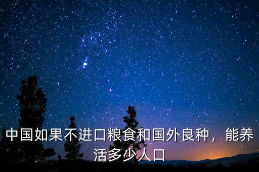 中國如果不進口糧食和國外良種，能養(yǎng)活多少人口