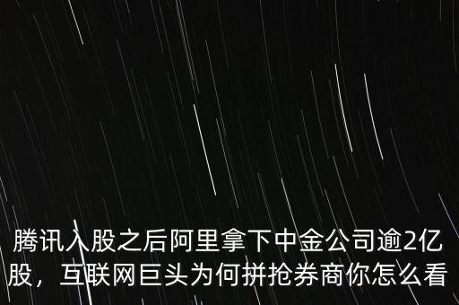 騰訊入股之后阿里拿下中金公司逾2億股，互聯(lián)網(wǎng)巨頭為何拼搶券商你怎么看