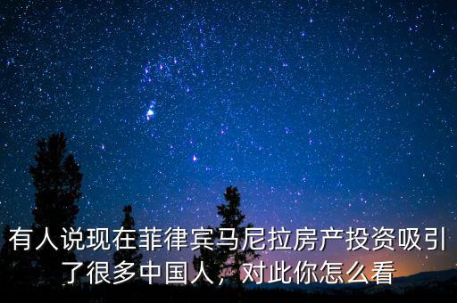 有人說現(xiàn)在菲律賓馬尼拉房產(chǎn)投資吸引了很多中國人，對此你怎么看