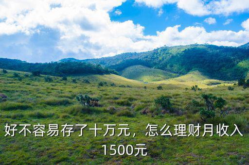 好不容易存了十萬(wàn)元，怎么理財(cái)月收入1500元