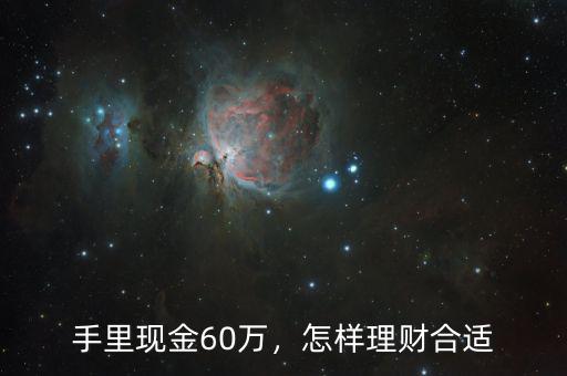 手里現(xiàn)金60萬(wàn)，怎樣理財(cái)合適