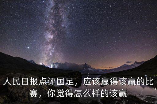 人民日?qǐng)?bào)點(diǎn)評(píng)國足，應(yīng)該贏得該贏的比賽，你覺得怎么樣的該贏