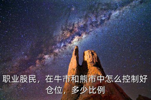 職業(yè)股民，在牛市和熊市中怎么控制好倉(cāng)位，多少比例