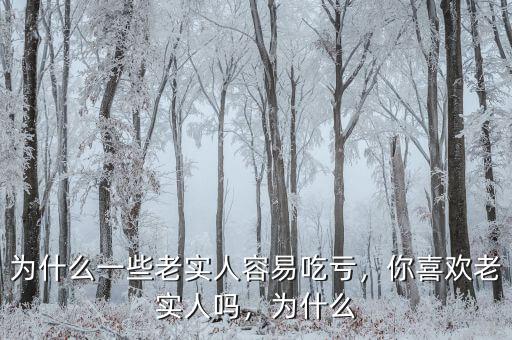 為什么一些老實人容易吃虧，你喜歡老實人嗎，為什么