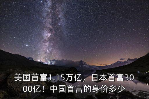 美國(guó)首富1.15萬(wàn)億，日本首富3000億！中國(guó)首富的身價(jià)多少