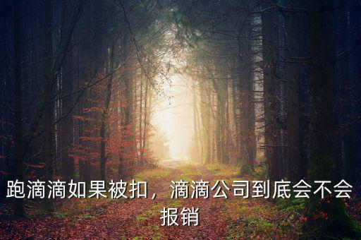 跑滴滴如果被扣，滴滴公司到底會不會報銷