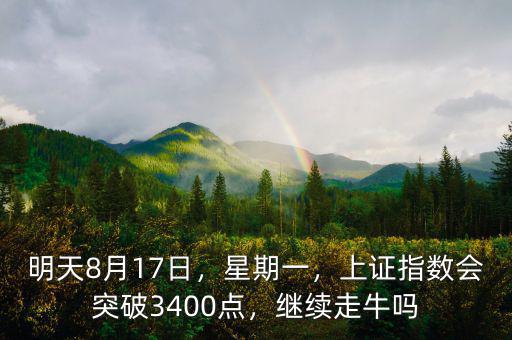 明天8月17日，星期一，上證指數(shù)會突破3400點，繼續(xù)走牛嗎