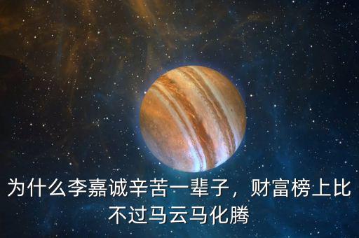 為什么李嘉誠辛苦一輩子，財富榜上比不過馬云馬化騰