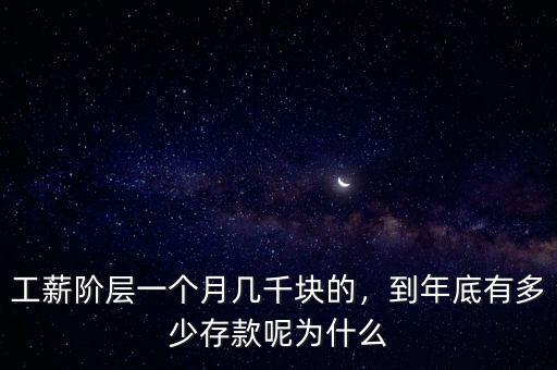 工薪階層一個(gè)月幾千塊的，到年底有多少存款呢為什么