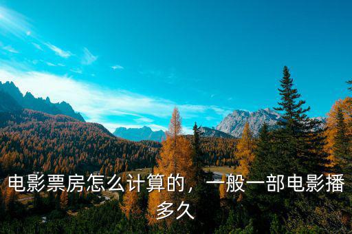 電影票房怎么計(jì)算的，一般一部電影播多久
