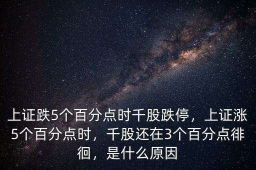 上證跌5個百分點時千股跌停，上證漲5個百分點時，千股還在3個百分點徘徊，是什么原因