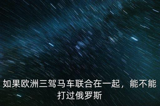 如果歐洲三駕馬車聯(lián)合在一起，能不能打過俄羅斯