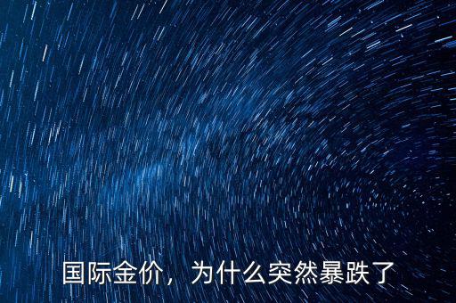 國(guó)際金價(jià)，為什么突然暴跌了