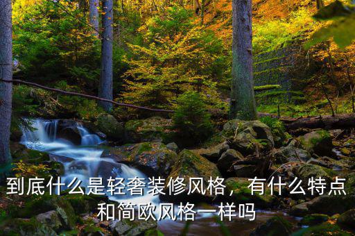 到底什么是輕奢裝修風(fēng)格，有什么特點和簡歐風(fēng)格一樣嗎