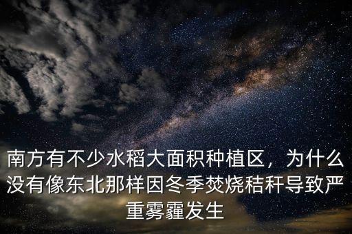 南方有不少水稻大面積種植區(qū)，為什么沒有像東北那樣因冬季焚燒秸稈導(dǎo)致嚴(yán)重霧霾發(fā)生