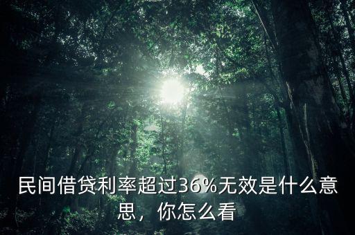 民間借貸利率超過(guò)36%無(wú)效是什么意思，你怎么看