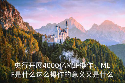 央行開展4000億MLF操作，MLF是什么這么操作的意義又是什么