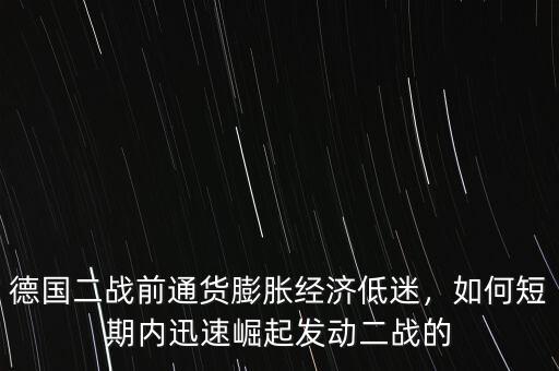 德國二戰(zhàn)前通貨膨脹經(jīng)濟(jì)低迷，如何短期內(nèi)迅速崛起發(fā)動(dòng)二戰(zhàn)的