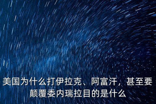 美國(guó)為什么打伊拉克、阿富汗，甚至要顛覆委內(nèi)瑞拉目的是什么