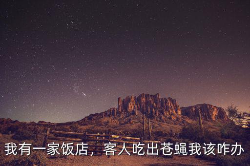 我有一家飯店，客人吃出蒼蠅我該咋辦