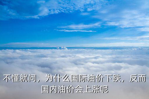 不懂就問，為什么國際油價下跌，反而國內(nèi)油價會上漲呢