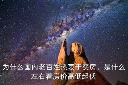 為什么國內(nèi)老百姓熱衷于買房，是什么左右著房價高低起伏