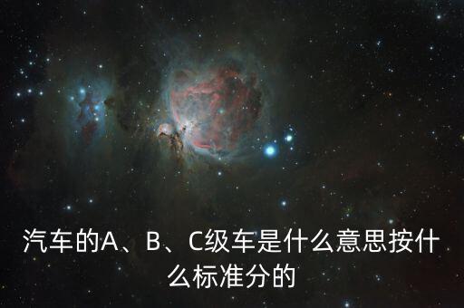 汽車的A、B、C級車是什么意思按什么標準分的