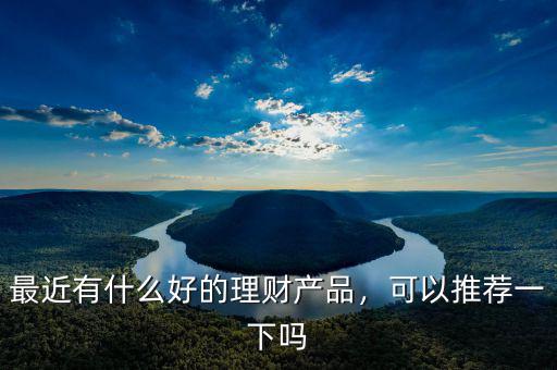 網(wǎng)上買(mǎi)什么理財(cái)產(chǎn)品好,網(wǎng)上理財(cái)產(chǎn)品