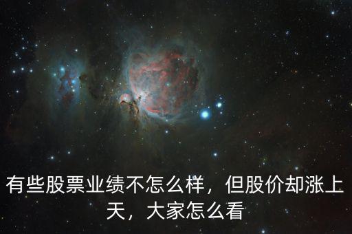 有些股票業(yè)績不怎么樣，但股價卻漲上天，大家怎么看