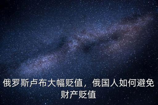 俄羅斯盧布大幅貶值，俄國(guó)人如何避免財(cái)產(chǎn)貶值