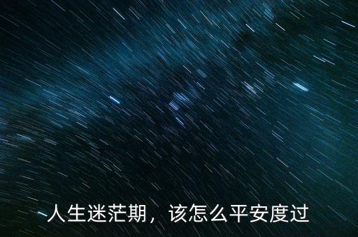 人生迷茫期，該怎么平安度過