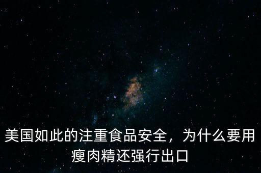 美國如此的注重食品安全，為什么要用瘦肉精還強行出口