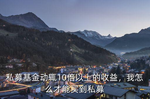 私募基金動(dòng)輒10倍以上的收益，我怎么才能買到私募