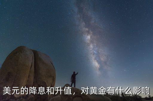 美元的降息和升值，對黃金有什么影響