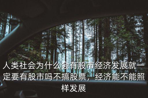 人類社會為什么會有股市經濟發(fā)展就一定要有股市嗎不搞股票，經濟能不能照樣發(fā)展