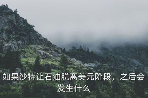 如果沙特讓石油脫離美元階段，之后會(huì)發(fā)生什么
