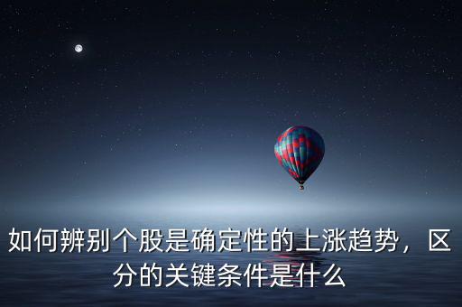 如何辨別個(gè)股是確定性的上漲趨勢(shì)，區(qū)分的關(guān)鍵條件是什么