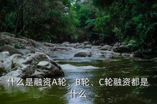 什么是融資A輪、B輪、C輪融資都是什么