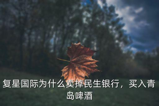 復星國際為什么賣掉民生銀行，買入青島啤酒