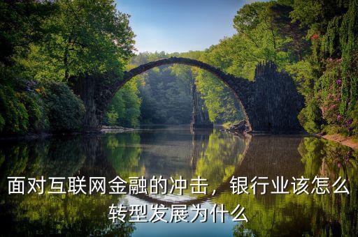 面對(duì)互聯(lián)網(wǎng)金融的沖擊，銀行業(yè)該怎么轉(zhuǎn)型發(fā)展為什么