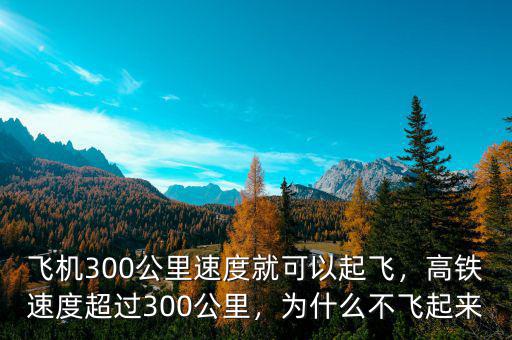 飛機300公里速度就可以起飛，高鐵速度超過300公里，為什么不飛起來