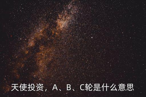 天使投資，A、B、C輪是什么意思