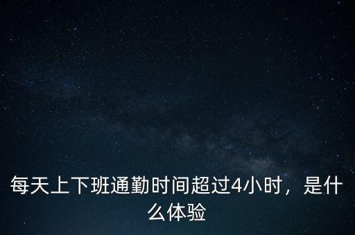 每天上下班通勤時間超過4小時，是什么體驗(yàn)