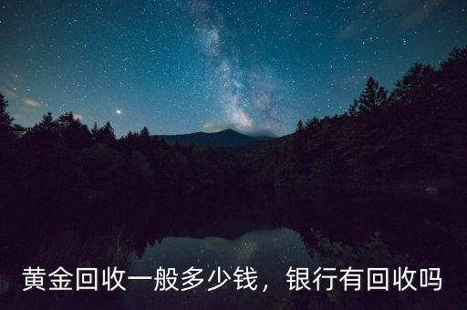 黃金回收一般多少錢，銀行有回收嗎