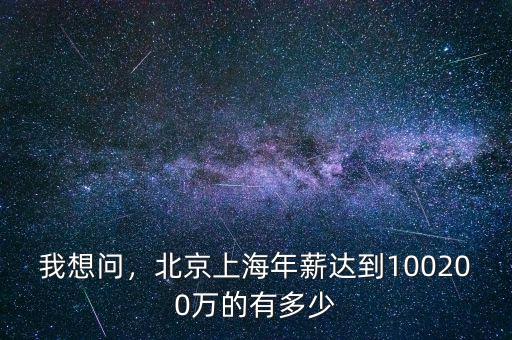 我想問，北京上海年薪達到100200萬的有多少