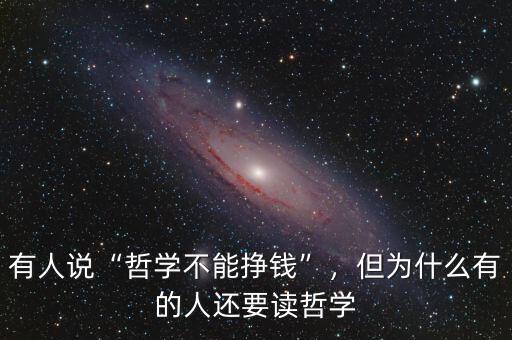 有人說“哲學(xué)不能掙錢”，但為什么有的人還要讀哲學(xué)