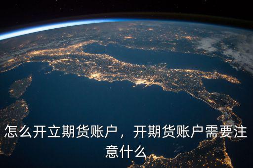 怎么開立期貨賬戶，開期貨賬戶需要注意什么