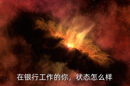 在銀行工作的你，狀態(tài)怎么樣